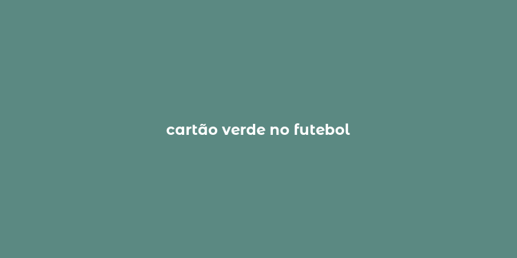 cartão verde no futebol