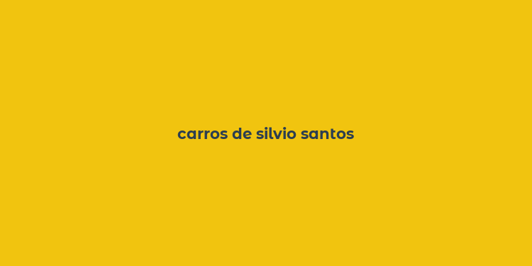 carros de silvio santos