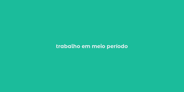 trabalho em meio período