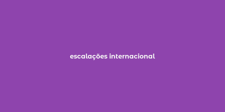 escalações internacional