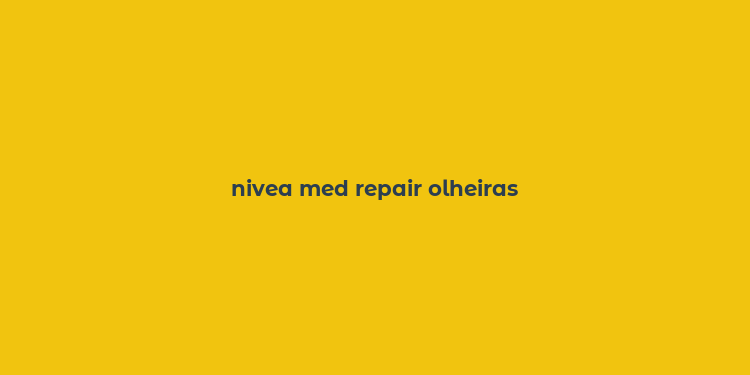 nivea med repair olheiras