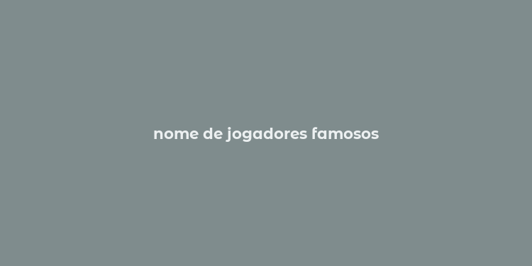 nome de jogadores famosos