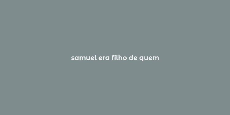 samuel era filho de quem