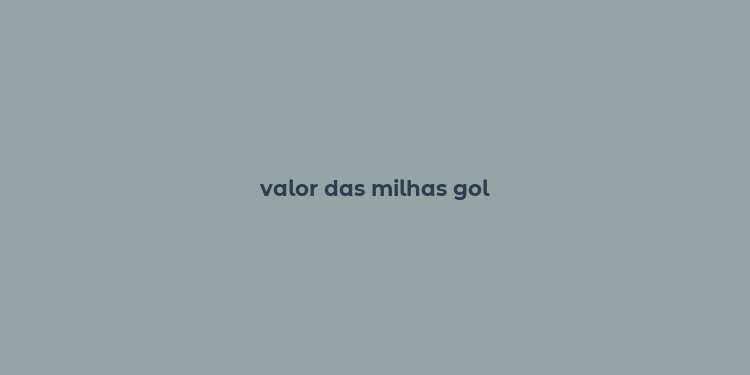 valor das milhas gol