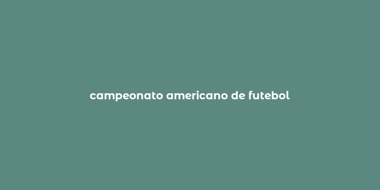 campeonato americano de futebol