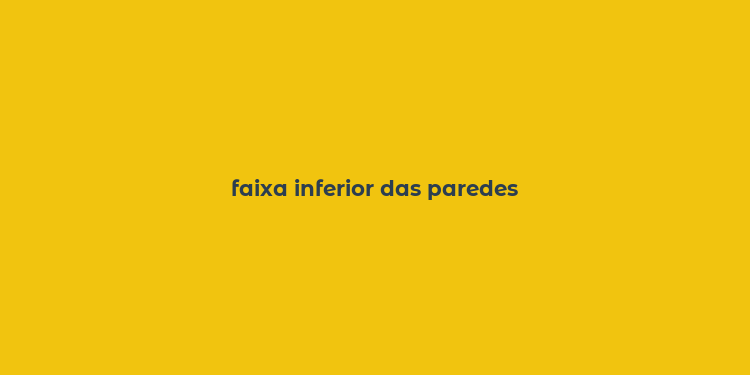 faixa inferior das paredes