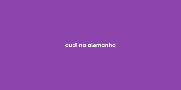 audi na alemanha