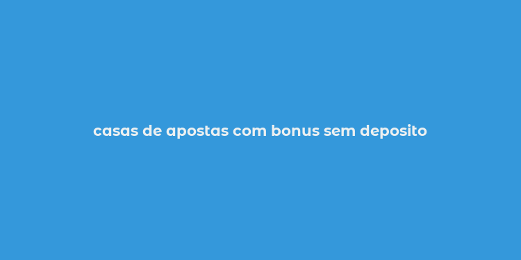 casas de apostas com bonus sem deposito