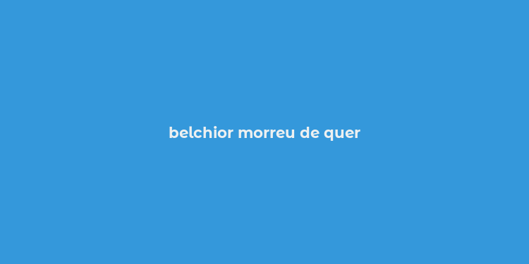 belchior morreu de quer