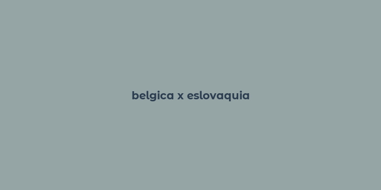 belgica x eslovaquia