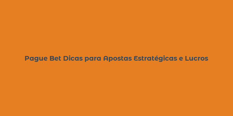 Pague Bet Dicas para Apostas Estratégicas e Lucros