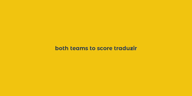 both teams to score traduzir