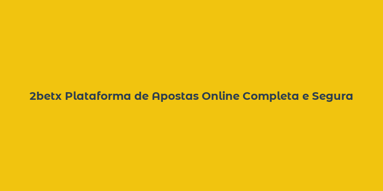 2betx Plataforma de Apostas Online Completa e Segura