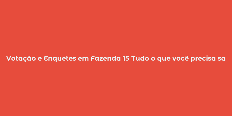 Votação e Enquetes em Fazenda 15 Tudo o que você precisa saber