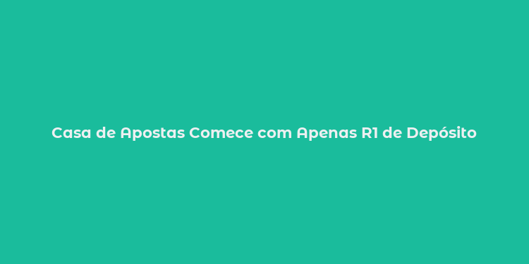 Casa de Apostas Comece com Apenas R1 de Depósito