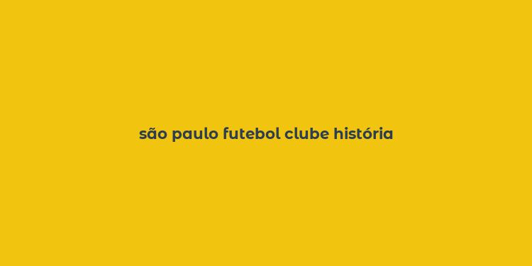 são paulo futebol clube história