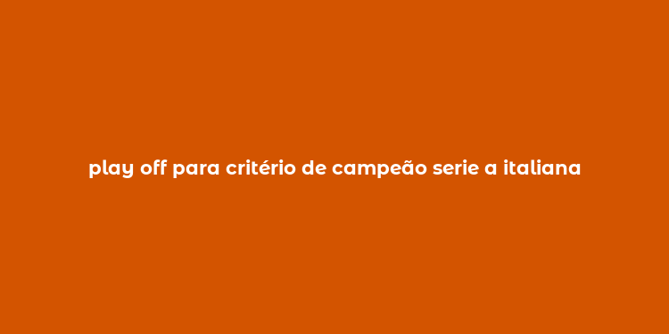 play off para critério de campeão serie a italiana