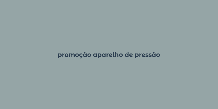 promoção aparelho de pressão