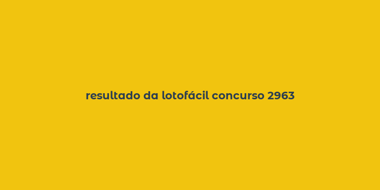 resultado da lotofácil concurso 2963