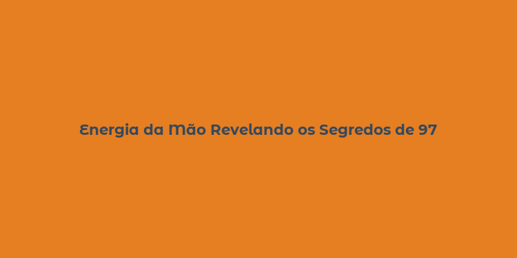 Energia da Mão Revelando os Segredos de 97