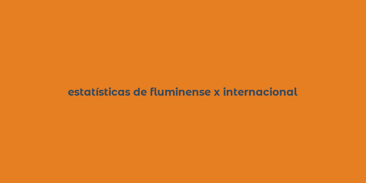 estatísticas de fluminense x internacional