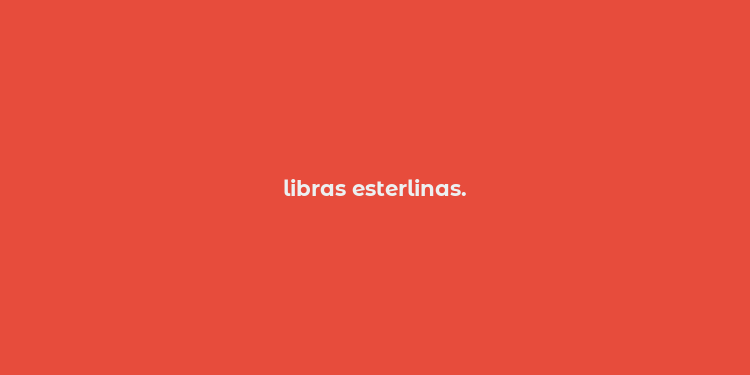 libras esterlinas.