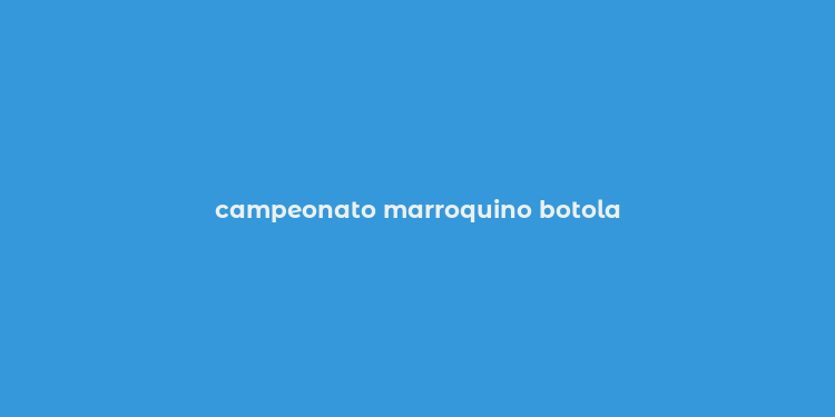 campeonato marroquino botola