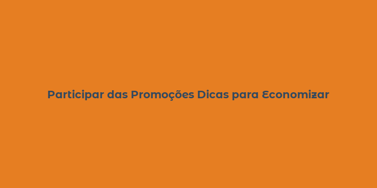 Participar das Promoções Dicas para Economizar