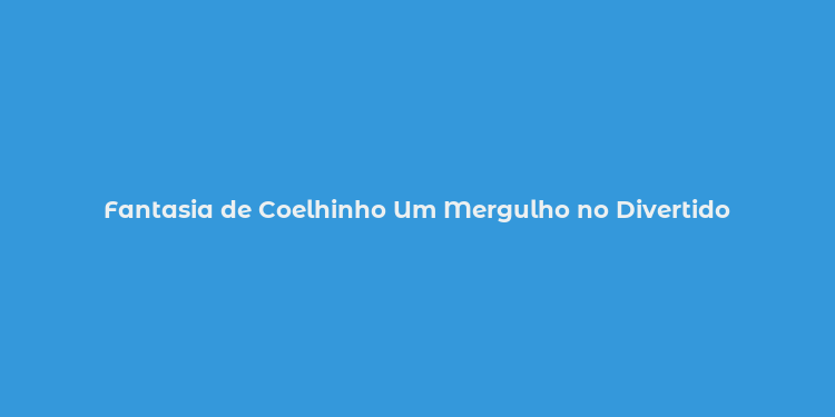 Fantasia de Coelhinho Um Mergulho no Divertido