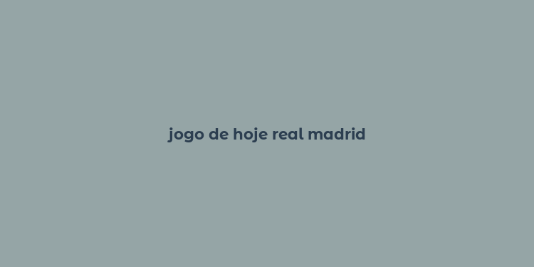 jogo de hoje real madrid