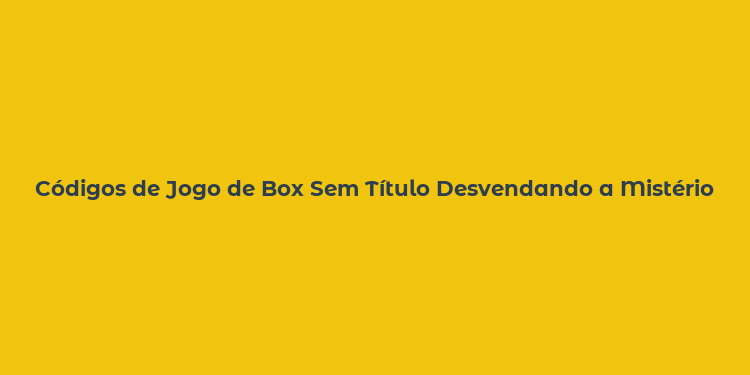 Códigos de Jogo de Box Sem Título Desvendando a Mistério