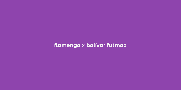 flamengo x bolívar futmax