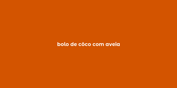 bolo de côco com aveia