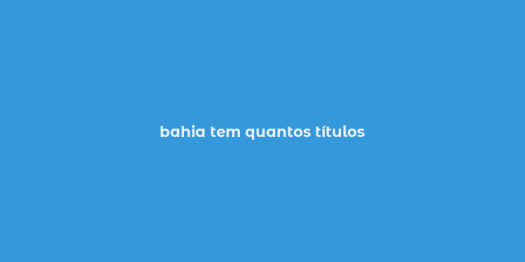 bahia tem quantos títulos