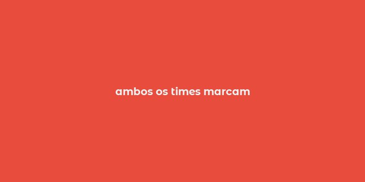 ambos os times marcam