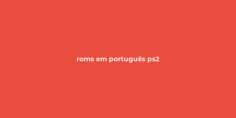 roms em português ps2