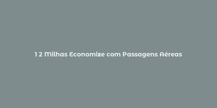 1 2 Milhas Economize com Passagens Aéreas