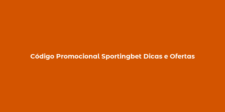 Código Promocional Sportingbet Dicas e Ofertas