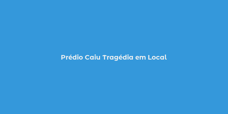 Prédio Caiu Tragédia em Local