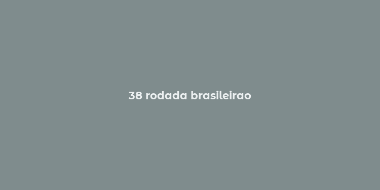 38 rodada brasileirao