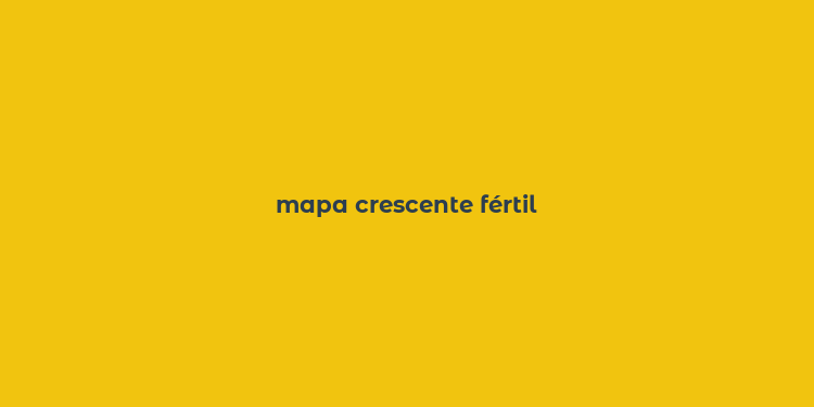 mapa crescente fértil