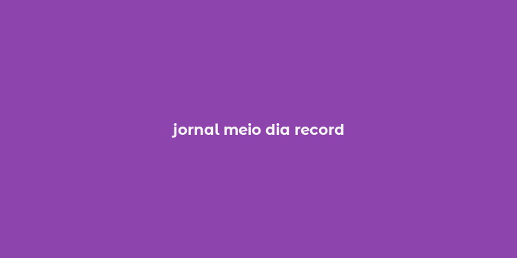 jornal meio dia record