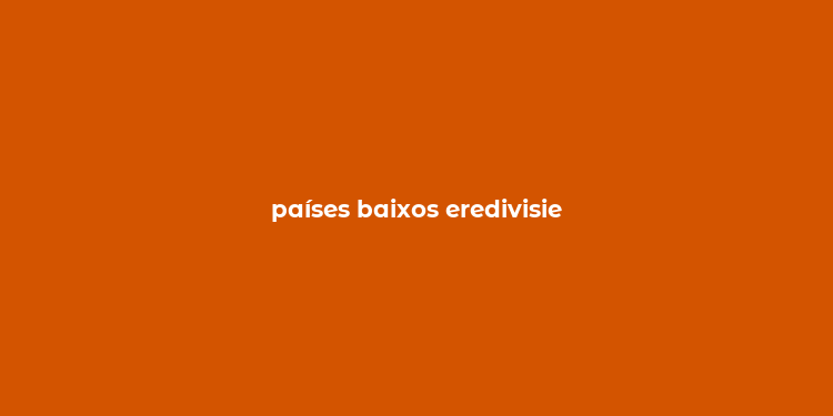 países baixos eredivisie