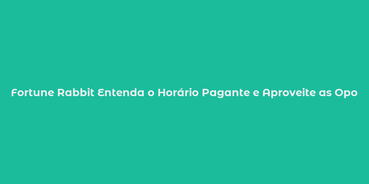 Fortune Rabbit Entenda o Horário Pagante e Aproveite as Oportunidades