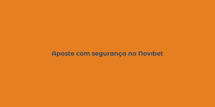 Aposte com segurança no Novıbet