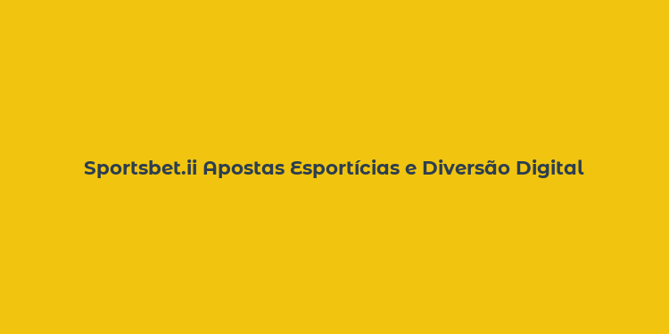 Sportsbet.ii Apostas Esportícias e Diversão Digital