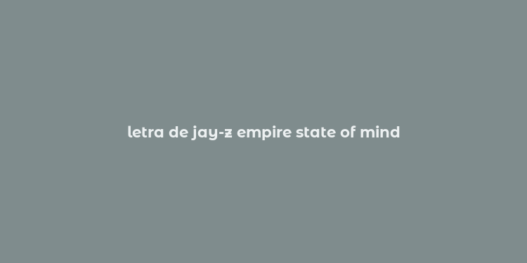 letra de jay-z empire state of mind