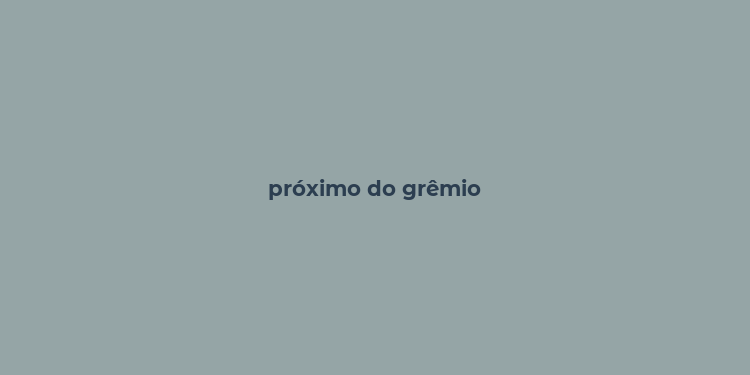 próximo do grêmio