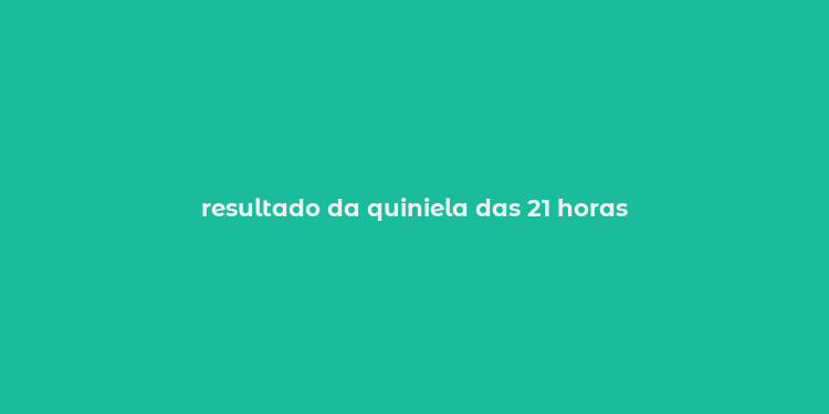 resultado da quiniela das 21 horas