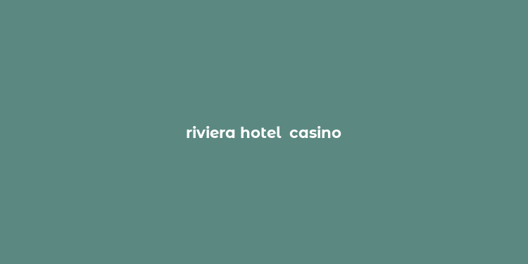 riviera hotel  casino